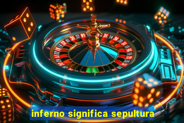 inferno significa sepultura